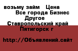 возьму займ › Цена ­ 200 000 - Все города Бизнес » Другое   . Ставропольский край,Пятигорск г.